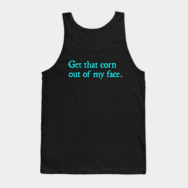 Get that corn out of my face Tank Top by  hal mafhoum?